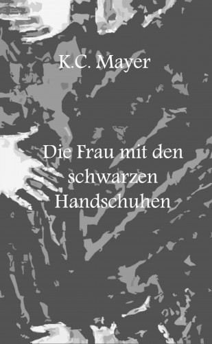 K.C. Mayer: Die Frau mit den schwarzen Handschuhen
