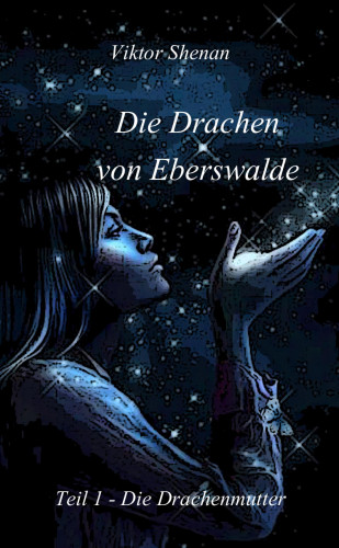 Viktor Shenan: Die Drachen von Eberswalde Teil 1 - Die Drachenmutter