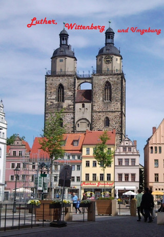 Matthias Groschopf: Luther, Wittenberg und Umgebung