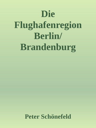 Peter Schönefeld: Die Flughafenregion Berlin/Brandenburg (BER)