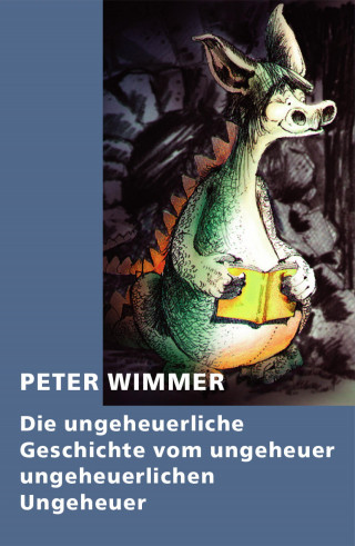Peter Wimmer: Die ungeheuerliche Geschichte vom ungeheuer ungeheuerlichen Ungeheuer