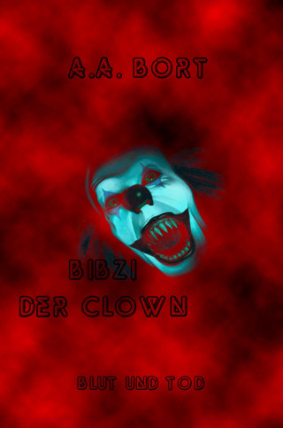 A.A. Bort: Bibzi der Clown Blut und Tod
