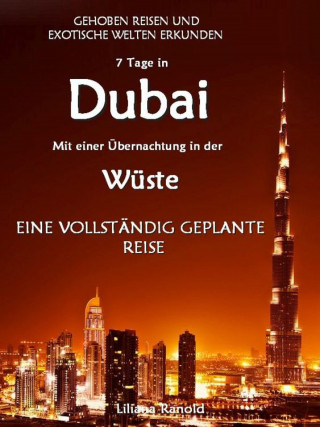 Liliana Ranold: DUBAI: Dubai mit einer Übernachtung in der Wüste – eine vollständig geplante Reise! DER NEUE DUBAI REISEFÜHRER 2017