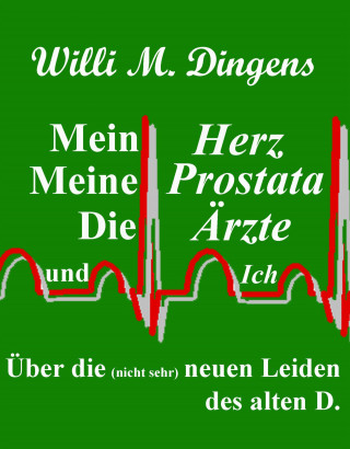 Willi M. Dingens: Mein Herz, meine Prostata, die Ärzte und Ich