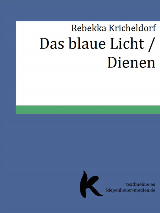 Rebekka Kricheldorf: Das blaue Licht /Dienen