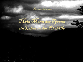 Bettina Sörensen: Mein Mann der Tyrann - ein Leben in der Ehehölle