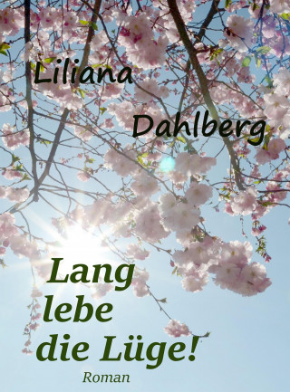 Liliana Dahlberg: Lang lebe die Lüge!