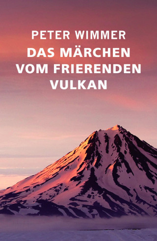 Peter Wimmer: Das Märchen vom frierenden Vulkan