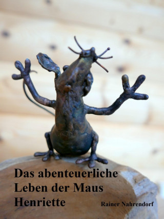 Rainer Nahrendorf: Das abenteuerliche Leben der Maus Henriette