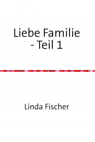 Linda Fischer: Liebe Familie - Teil 1