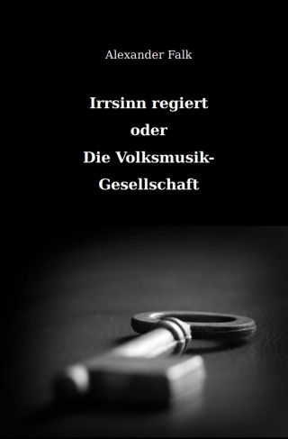 Alexander Falk: Irrsinn regiert oder Die Volksmusik-Gesellschaft