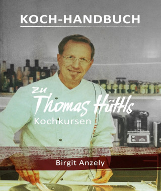 Birgit Anzely: Koch-Handbuch zu Thomas Hüttls Kochkursen
