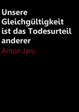 Anton Jaru: Unsere Gleichgültigkeit ist das Todesurteil anderer