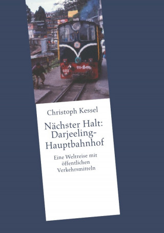 Christoph Kessel: Nächster Halt: Darjeeling-Hauptbahnhof