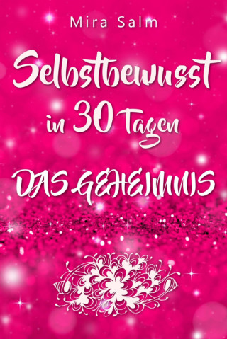 Mira Salm: Selbstbewusst: SELBSTBEWUSST IN 30 TAGEN! Das verblüffende Geheimnis, das Sie extrem selbstbewusst und selbstsicher macht!