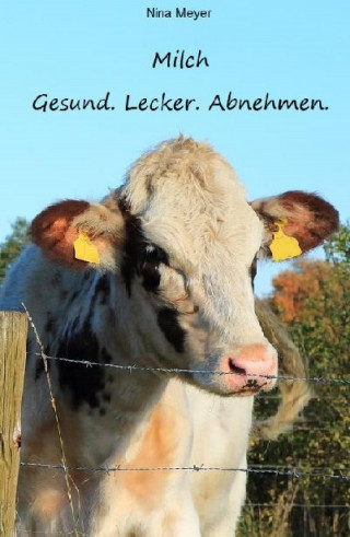 Nina Meyer: Milch. Gesund. Lecker. Abnehmen.