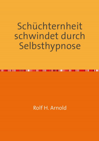 Rolf H. Arnold: Schüchternheit schwindet durch Selbsthypnose
