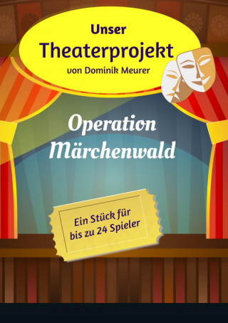 Dominik Meurer: Unser Theaterprojekt, Band 1 - Operation Märchenwald