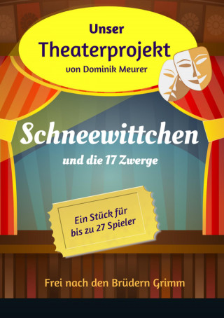 Dominik Meurer: Unser Theaterprojekt, Band 4 - Schneewittchen und die 17 Zwerge