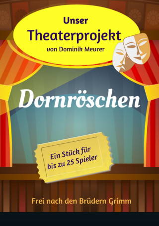 Dominik Meurer: Unser Theaterprojekt, Band 5 - Dornröschen