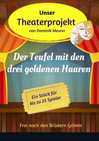 Dominik Meurer: Unser Theaterprojekt, Band 10 - Der Teufel mit den drei goldenen Haaren