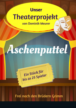 Dominik Meurer: Unser Theaterprojekt, Band 12 - Aschenputtel
