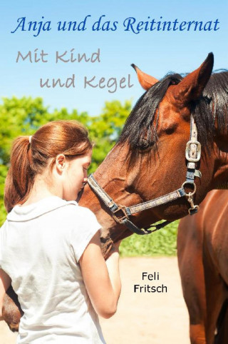 Feli Fritsch: Anja und das Reitinternat - Mit Kind und Kegel