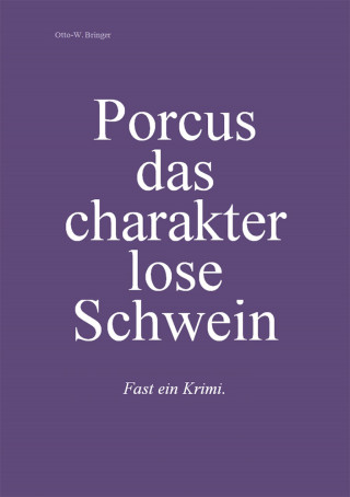 Otto W. Bringer: Porcus das charakterlose Schwein