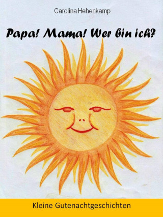 Carolina A. Hehenkamp: Papa! Mama! Wer bin ich?