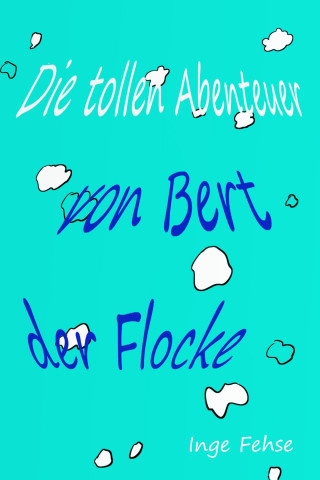 Inge Fehse: Die tollen Abenteuer von Bert, der Flocke