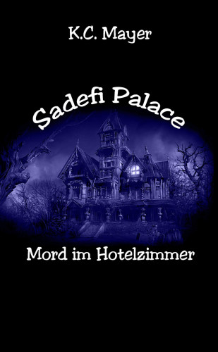 K.C. Mayer: Sadefi Palace Mord im Hotelzimmer