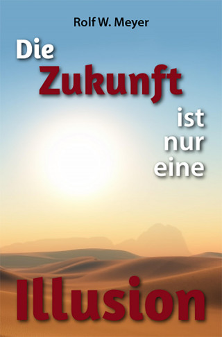 Rolf W. Meyer: Die Zukunft ist nur eine Illusion