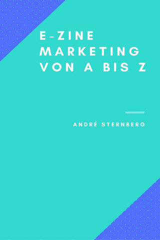 Andre Sternberg: Ezine-Marketing von A bis Z