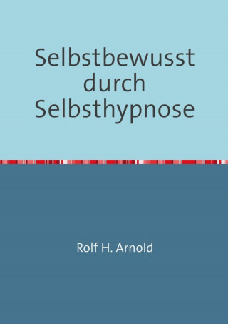 Rolf H. Arnold: Selbstbewusstsein durch Selbsthypnose