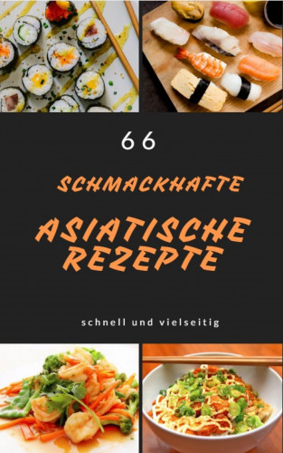 Andreas Bremer: 66 schmackhafte asiatische rezepte schnell und vielseitig