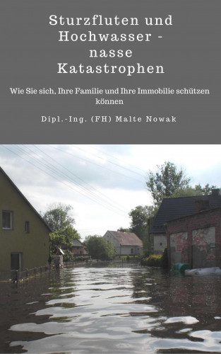 Malte Nowak: Sturzfluten und Hochwasser - nasse Katastrophen