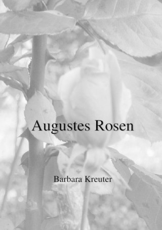 Barbara Kreuter: Augustes Rosen