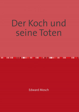 Edward Mosch: Der Koch und seine Toten