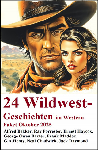 Alfred Bekker, Ray Forrester, Neal Chadwick, Jack Raymond, G. A. Henty, Ernest Haycox, Frank Maddox, George Owen Baxter: 24 Wildwest-Geschichten im Western Paket Oktober 2025