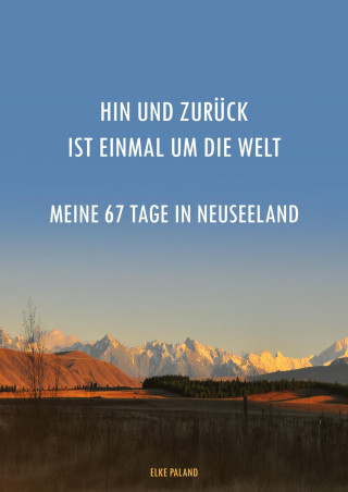 Elke Paland: Hin und zurück ist einmal um die Welt ~ Meine 67 Tage in Neuseeland