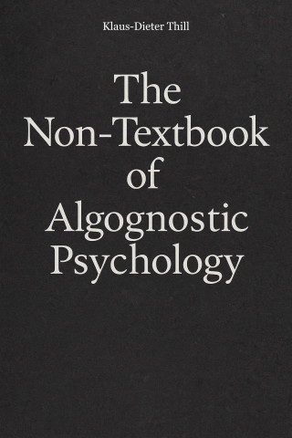 Klaus-Dieter Thill: The Non-Textbook of Algognostic Psychology