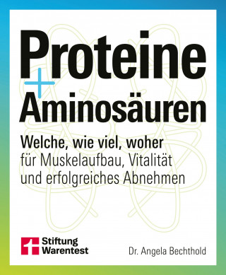 Dr. Angela Bechthold: Proteine und Aminosäuren - Für mehr Gesundheit und Fitness