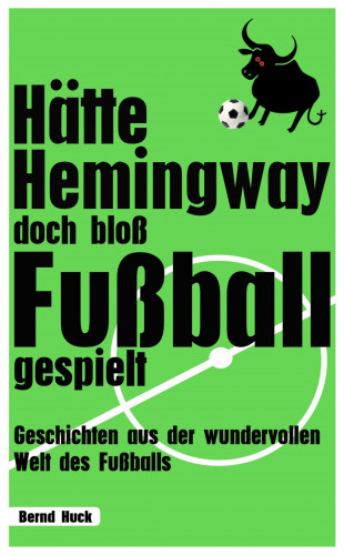 Bernd Huck: Hätte Hemingway doch bloß Fußball gespielt