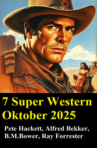 Alfred Bekker, Pete Hackett, Ray Forrester, B. M. Bower: 7 Super Western Oktober 2025