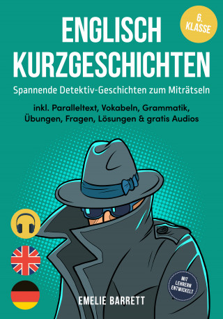 Emelie Barrett: Englisch Kurzgeschichten 6. Klasse - Spannende Detektiv-Geschichten zum Miträtseln - inkl. Paralleltext, Vokabeln, Grammatik, Übungen, Fragen, Lösungen & gratis Audios - mit Lehrern entwickelt