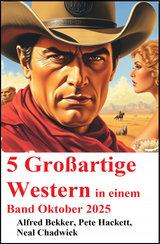 Alfred Bekker, Pete Hackett, Neal Chadwick: 5 Großartige Western in einem Band Oktober 2025