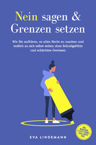 Eva Lindemann: Nein sagen und Grenzen setzen: Wie Sie aufhören, es allen Recht zu machen und endlich zu sich selbst stehen ohne Schuldgefühle und schlechtes Gewissen - inkl. Workbook, 4-Step-Formel, Challenges uvm.