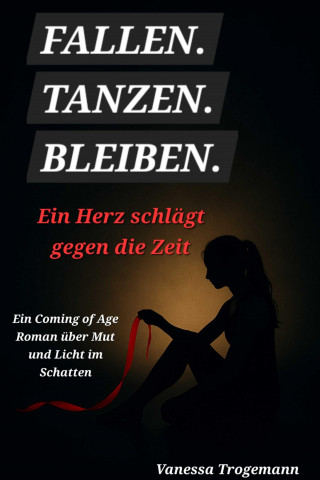 Vanessa Trogemann: Fallen. Tanzen. Bleiben. Ein Herz schlägt gegen die Zeit