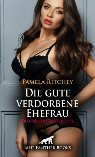 Pamela Ritchey: Die gute verdorbene Ehefrau | Erotische Geschichte