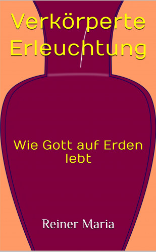 Reiner Maria: Verkörperte Erleuchtung